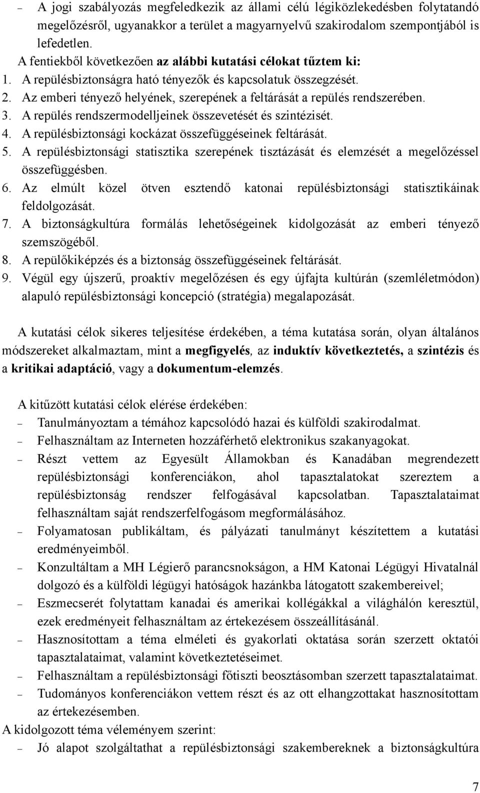 Az emberi tényező helyének, szerepének a feltárását a repülés rendszerében. 3. A repülés rendszermodelljeinek összevetését és szintézisét. 4. A repülésbiztonsági kockázat összefüggéseinek feltárását.