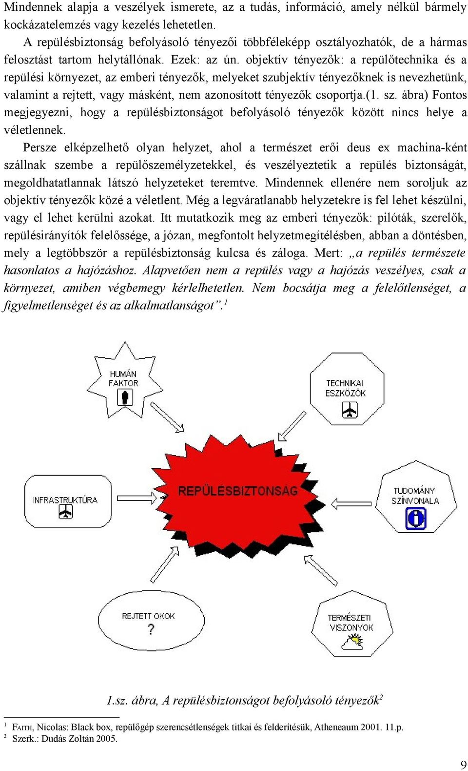 objektív tényezők: a repülőtechnika és a repülési környezet, az emberi tényezők, melyeket szubjektív tényezőknek is nevezhetünk, valamint a rejtett, vagy másként, nem azonosított tényezők csoportja.