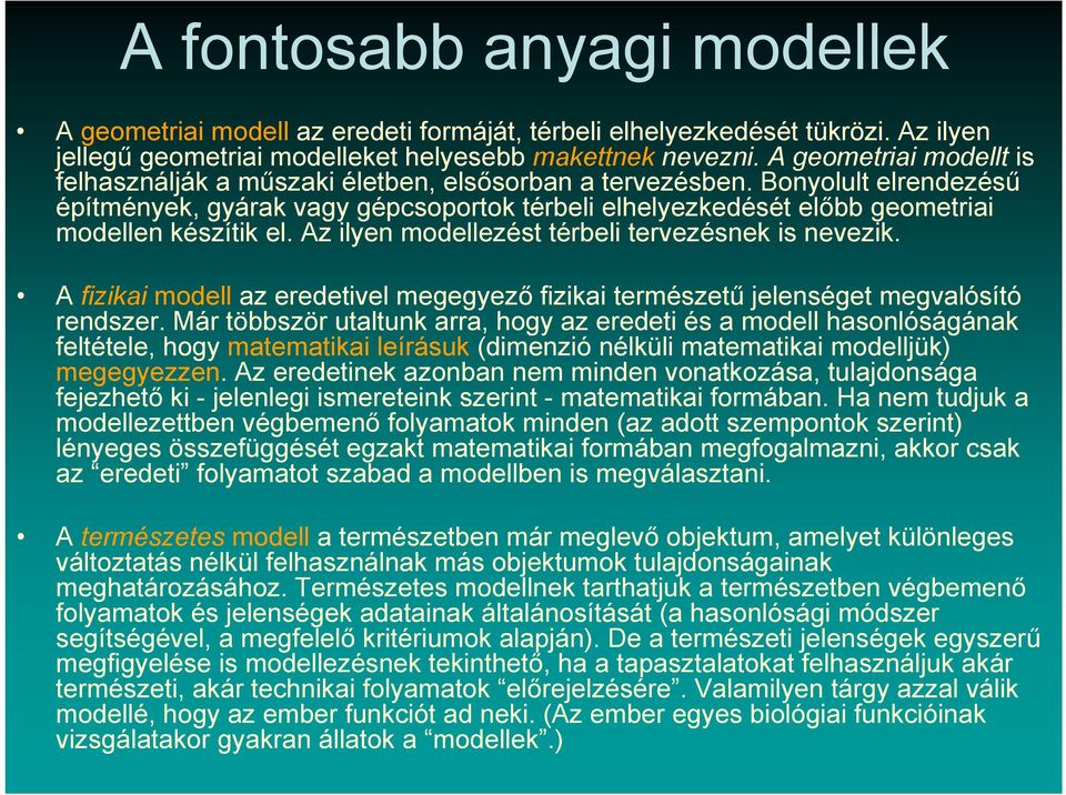 Bonyolult elrendezésű építmények, gyárak vagy gépcsoportok térbeli elhelyezkedését előbb geometriai modellen készítik el. Az ilyen modellezést térbeli tervezésnek is nevezik.