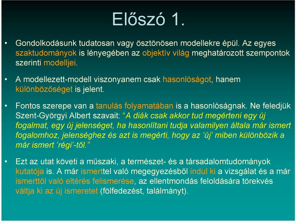 Ne feledjük Szent-Györgyi Albert szavait: A diák csak akkor tud megérteni egy új fogalmat, egy új jelenséget, ha hasonlítani tudja valamilyen általa már ismert fogalomhoz, jelenséghez és azt is