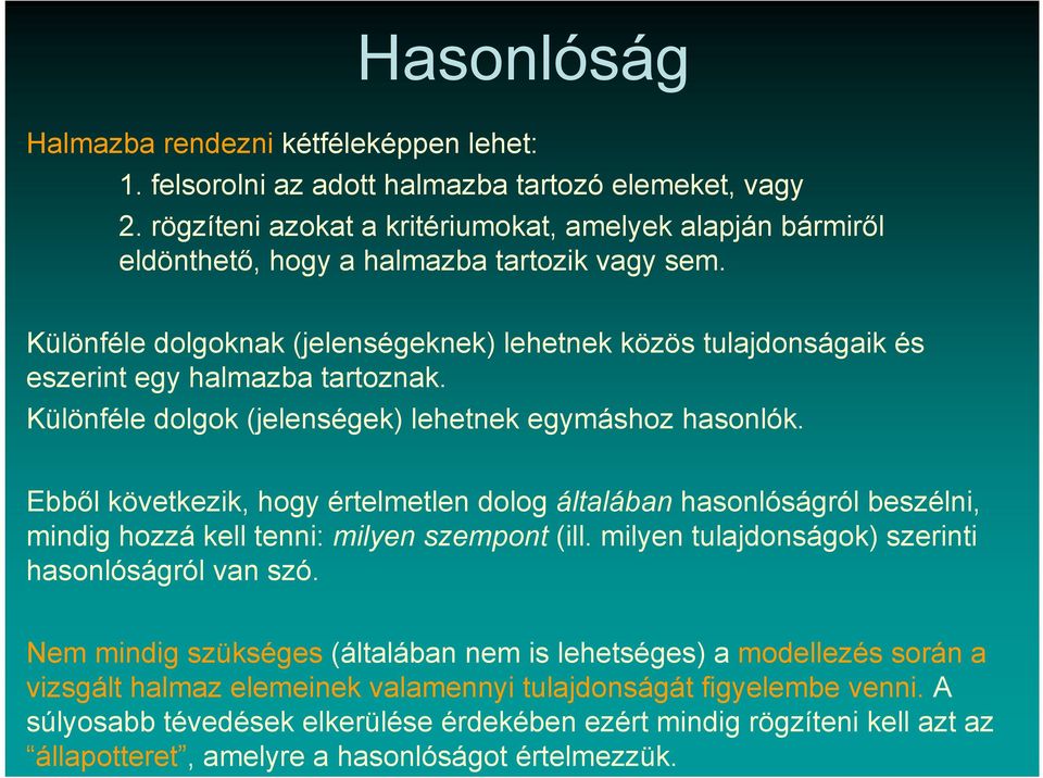 Különféle dolgoknak (jelenségeknek) lehetnek közös tulajdonságaik és eszerint egy halmazba tartoznak. Különféle dolgok (jelenségek) lehetnek egymáshoz hasonlók.