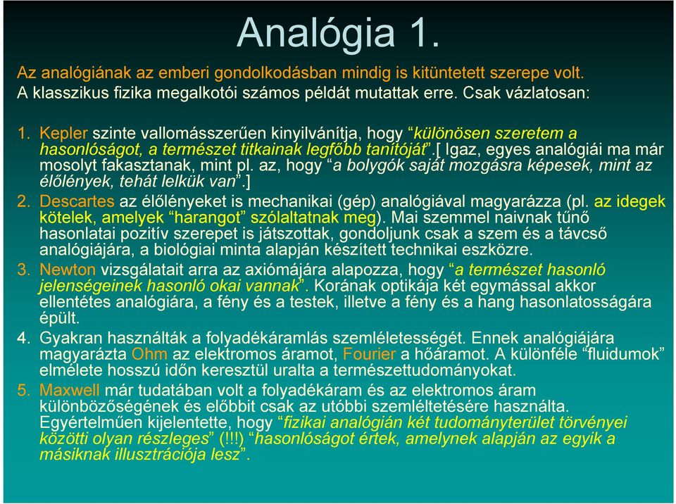 az, hogy a bolygók saját mozgásra képesek, mint az élőlények, tehát lelkük van.] 2. Descartes az élőlényeket is mechanikai (gép) analógiával magyarázza (pl.