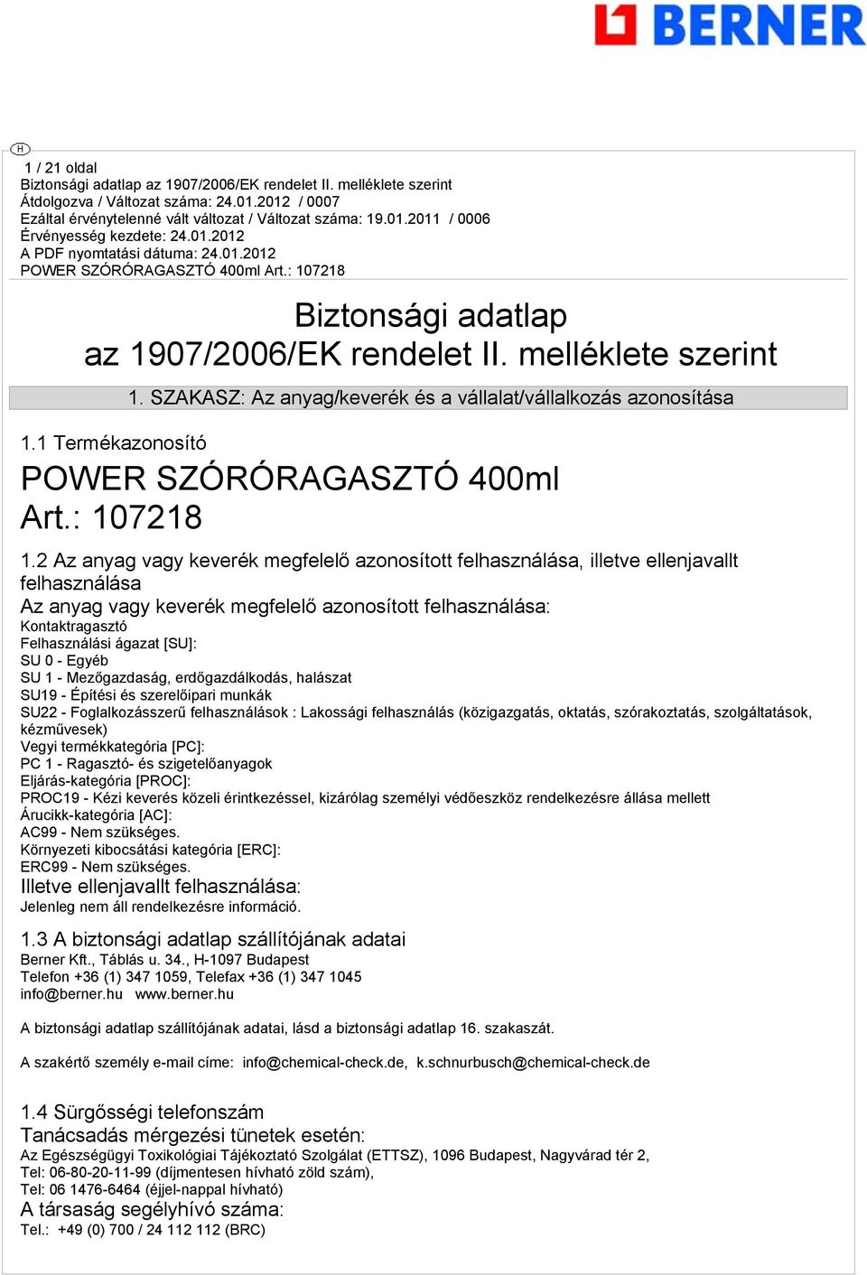 2 Az anya vay keverék mefelelő azonosított felhasználása, illetve ellenjavallt felhasználása Az anya vay keverék mefelelő azonosított felhasználása: Kontaktraasztó Felhasználási áazat [SU]: SU 0 -