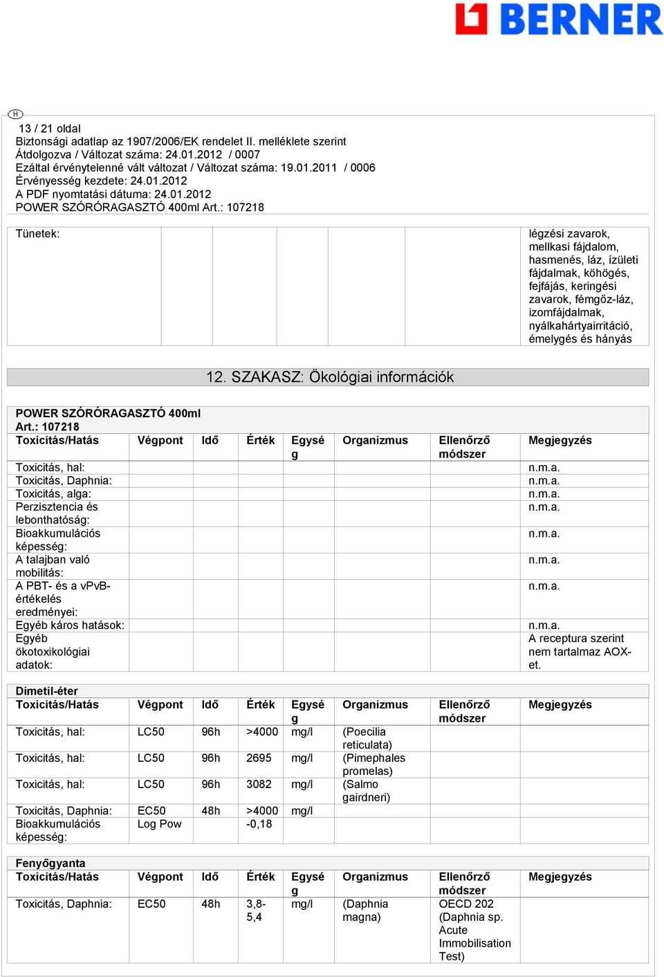 : 107218 Toxicitás/Hatás Vépont Idő Érték Eysé Toxicitás, hal: Toxicitás, Daphnia: Toxicitás, ala: Perzisztencia és lebonthatósá: Bioakkumulációs képessé: A talajban való mobilitás: A PBT- és a