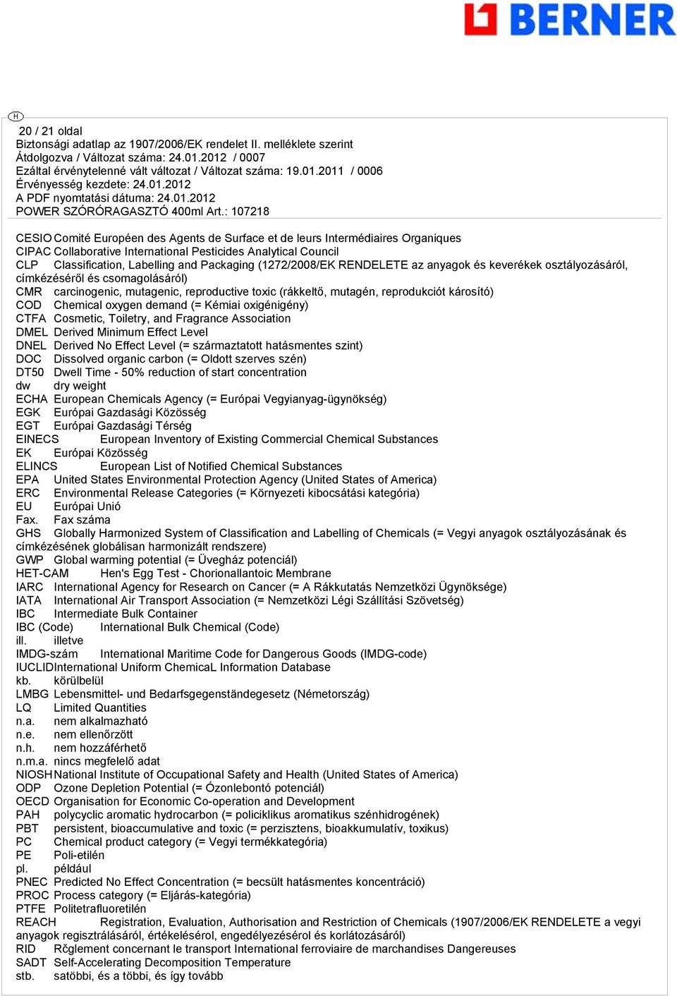 oxyen demand (= Kémiai oxiéniény) CTFA Cosmetic, Toiletry, and Frarance Association DMEL Derived Minimum Effect Level DNEL Derived No Effect Level (= származtatott hatásmentes szint) DOC Dissolved