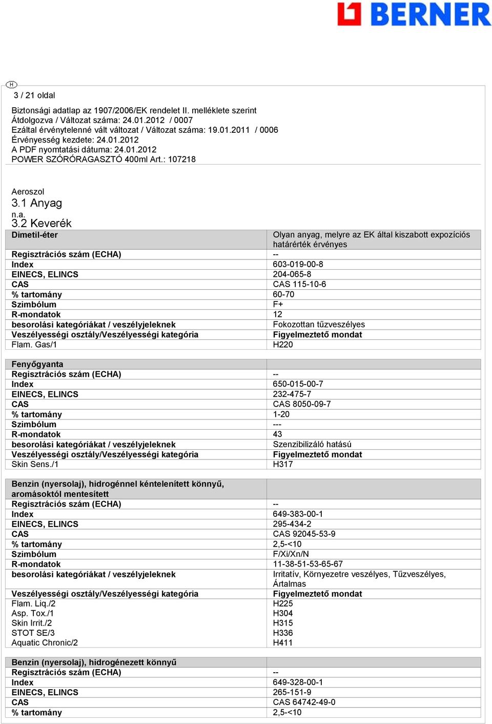 2 Keverék Dimetil-éter Reisztrációs szám (ECHA) -- Index 603-019-00-8 EINECS, ELINCS 204-065-8 CAS CAS 115-10-6 % tartomány 60-70 Szimbólum F+ R-mondatok 12 besorolási kateóriákat / veszélyjeleknek