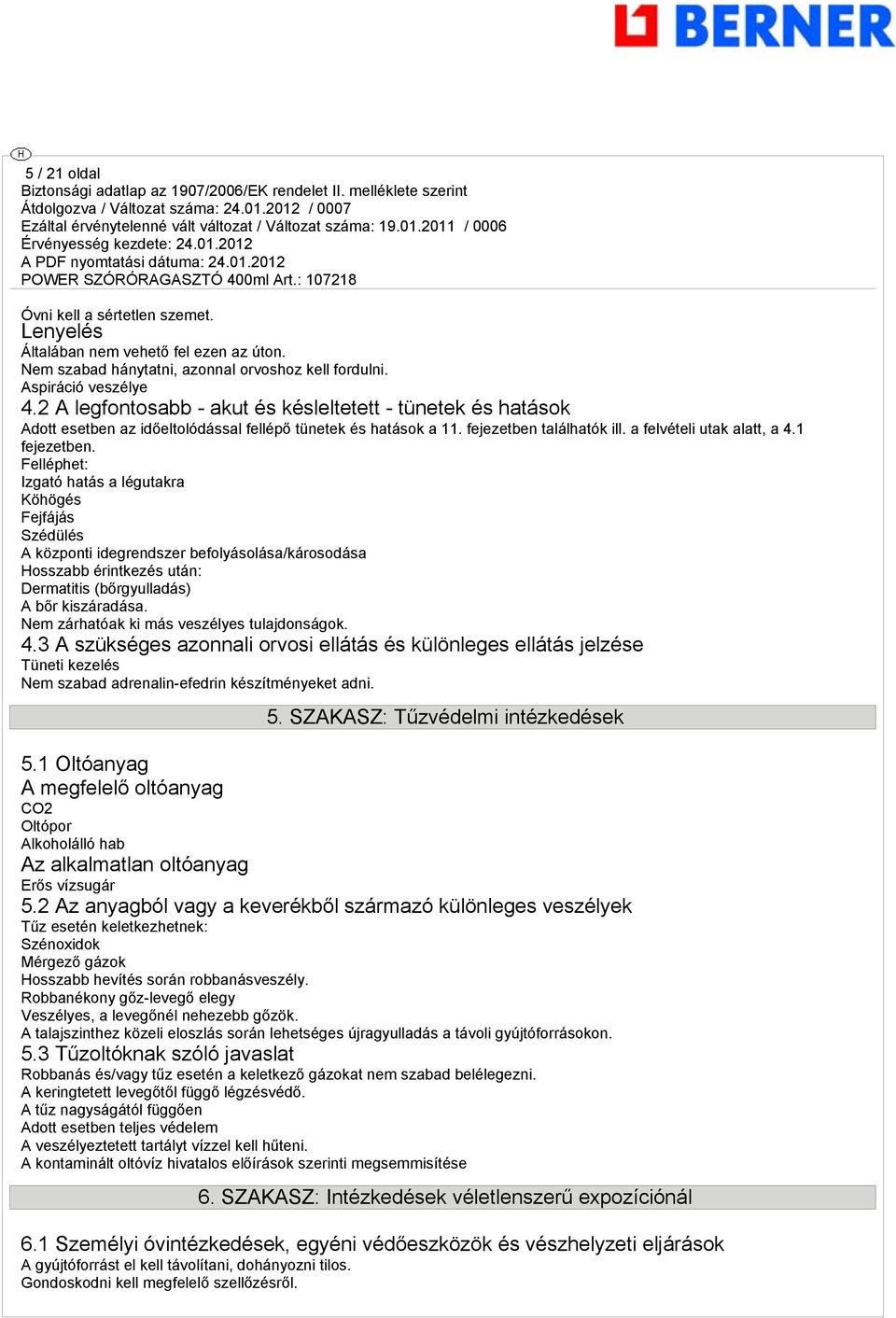 Felléphet: Izató hatás a léutakra Köhöés Fejfájás Szédülés A központi iderendszer befolyásolása/károsodása Hosszabb érintkezés után: Dermatitis (bőryulladás) A bőr kiszáradása.