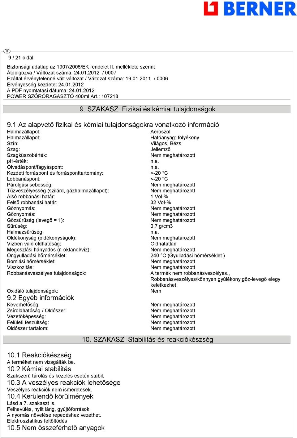 a. Kezdeti forráspont és forrásponttartomány: <-20 C Lobbanáspont: <-20 C Párolási sebessé: Tűzveszélyessé (szilárd, ázhalmazállapot): Alsó robbanási határ: 1 Vol-% Felső robbanási határ: 32 Vol-%