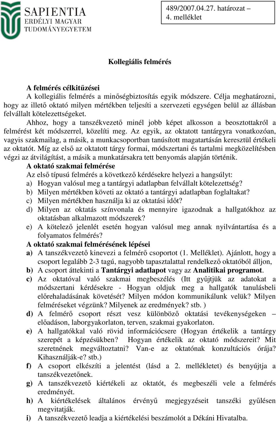 Ahhoz, hogy a tanszékvezető minél jobb képet alkosson a beosztottakról a felmérést két módszerrel, közelíti meg.