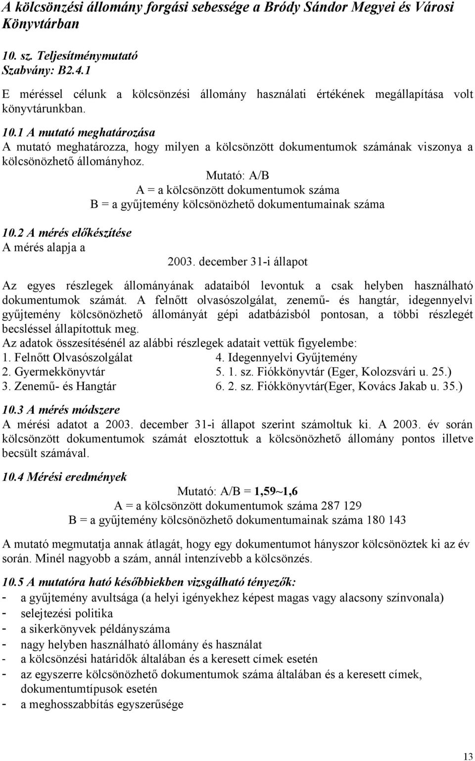 1 A mutató meghatározása A mutató meghatározza, hogy milyen a kölcsönzött dokumentumok számának viszonya a kölcsönözhető állományhoz.