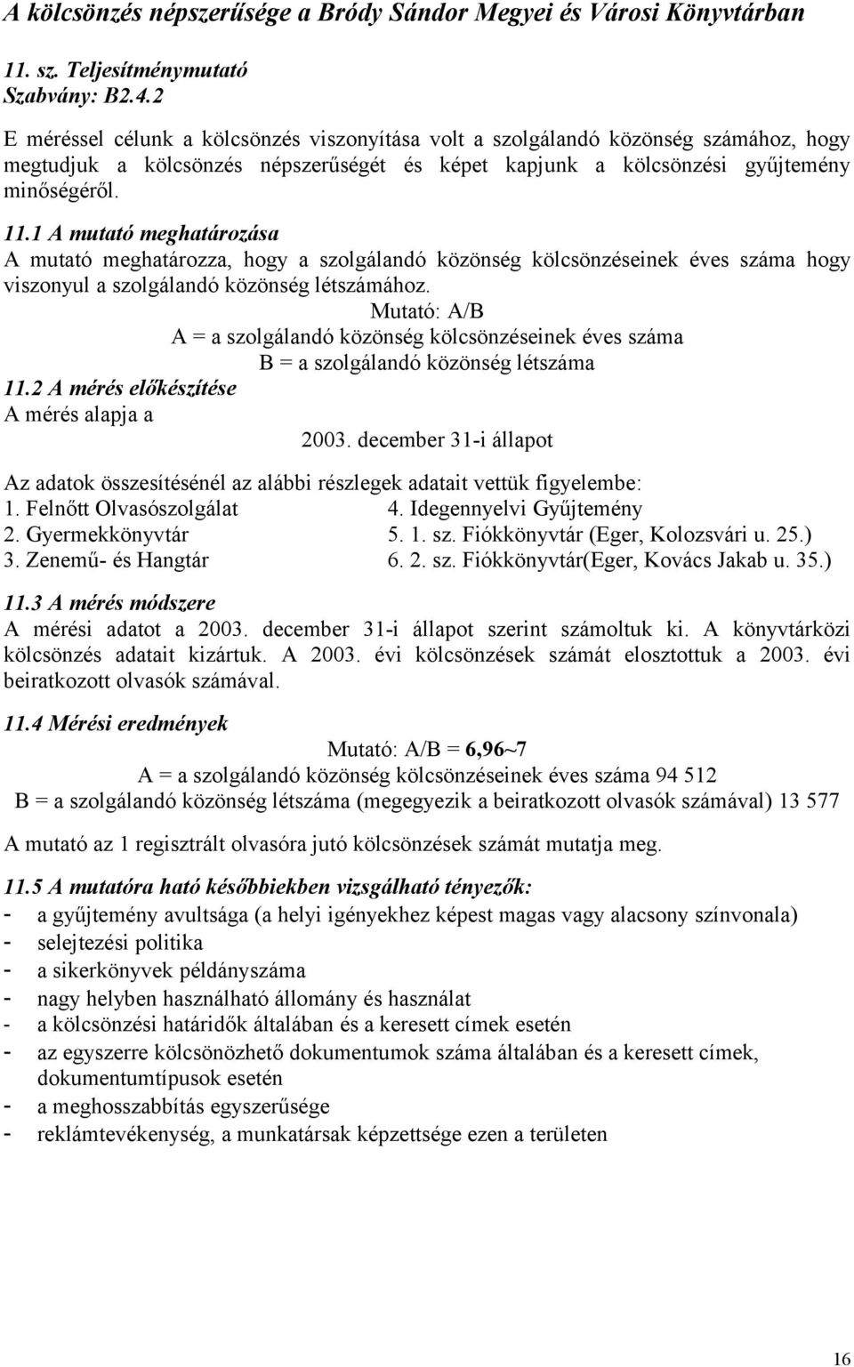 1 A mutató meghatározása A mutató meghatározza, hogy a szolgálandó közönség kölcsönzéseinek éves száma hogy viszonyul a szolgálandó közönség létszámához.