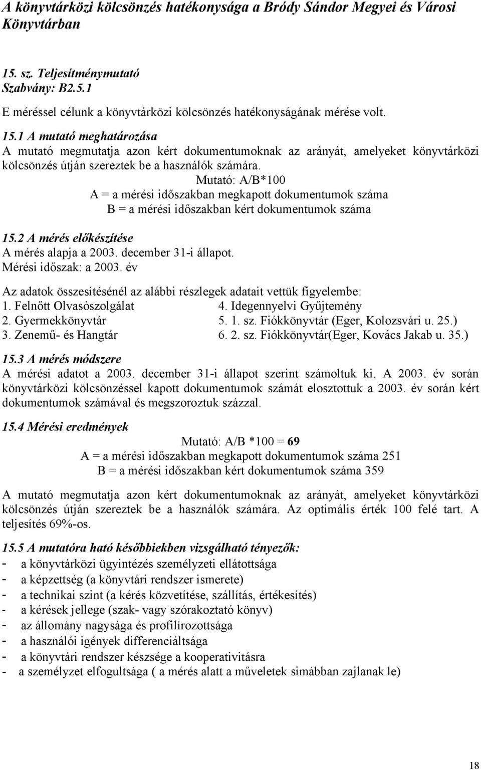 Mutató: A/B*100 A = a mérési időszakban megkapott dokumentumok száma B = a mérési időszakban kért dokumentumok száma 15.2 A mérés előkészítése A mérés alapja a 2003. december 31-i állapot.