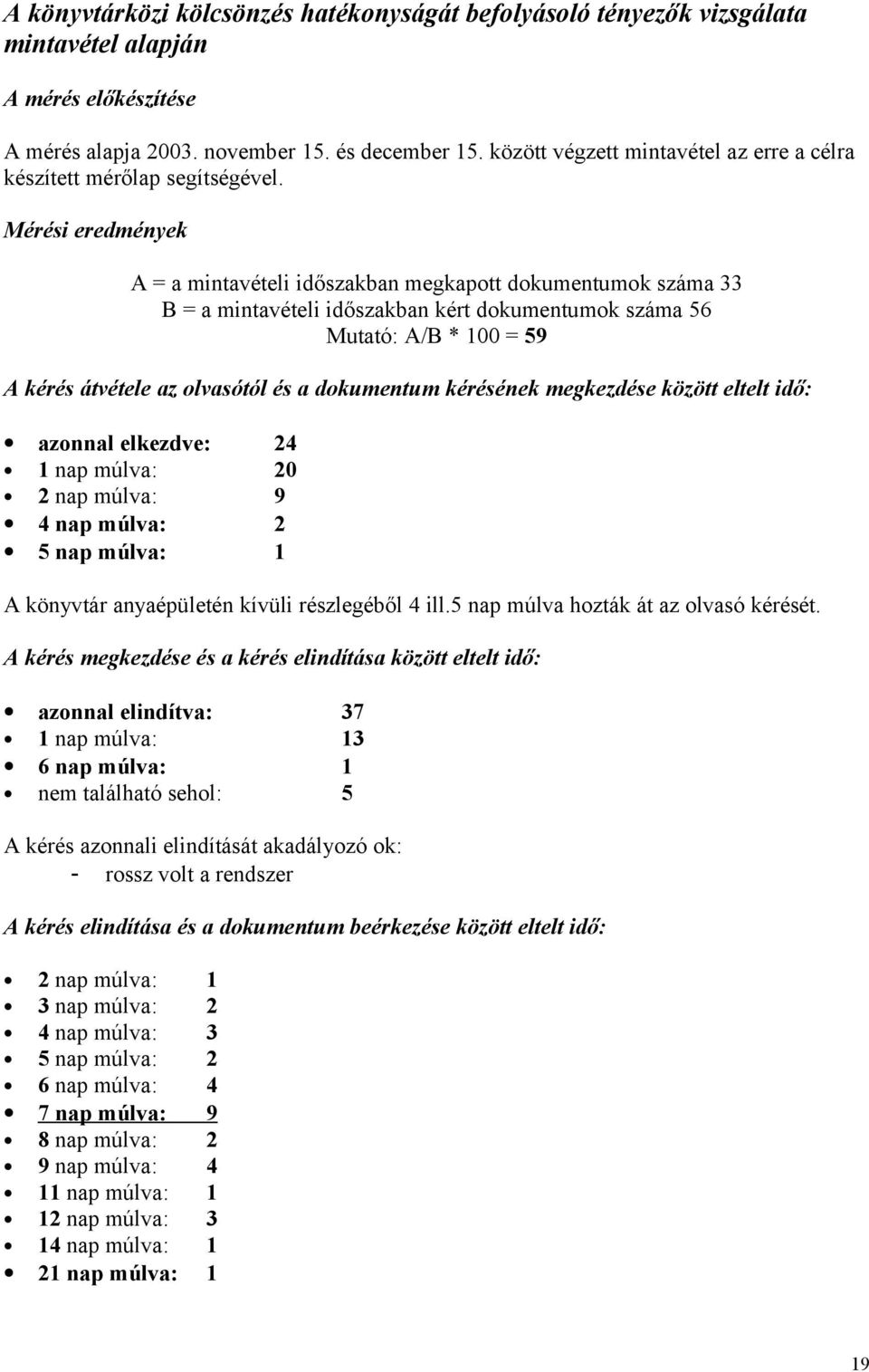 Mérési eredmények A = a mintavételi időszakban megkapott dokumentumok száma 33 B = a mintavételi időszakban kért dokumentumok száma 56 Mutató: A/B * 100 = 59 A kérés átvétele az olvasótól és a