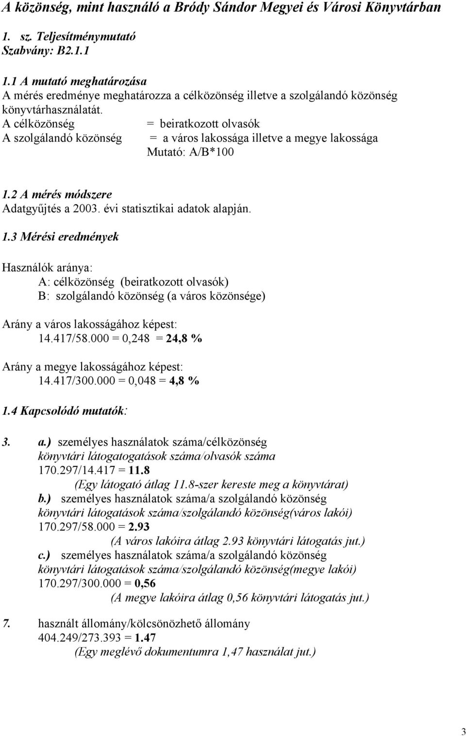 A célközönség = beiratkozott olvasók A szolgálandó közönség = a város lakossága illetve a megye lakossága Mutató: A/B*100 1.