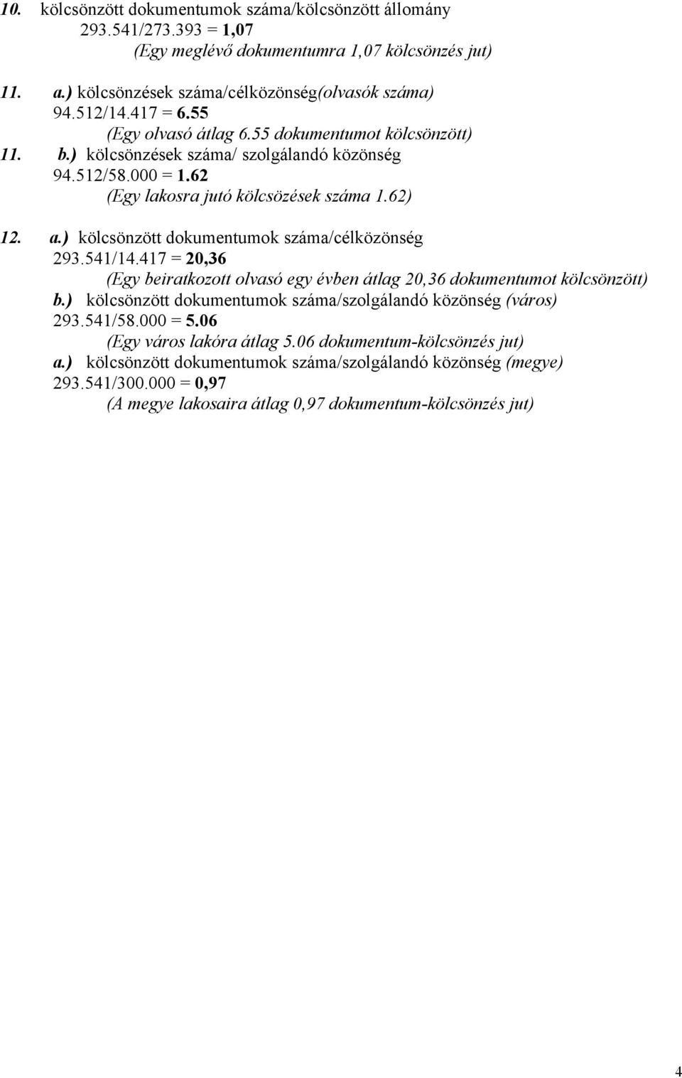 ) kölcsönzött dokumentumok száma/célközönség 293.541/14.417 = 20,36 (Egy beiratkozott olvasó egy évben átlag 20,36 dokumentumot kölcsönzött) b.