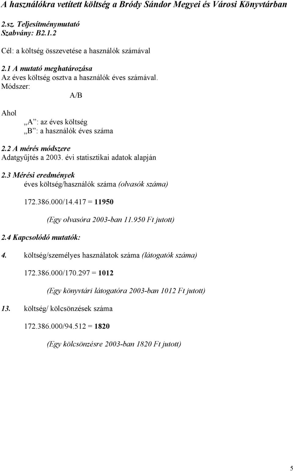 évi statisztikai adatok alapján 2.3 Mérési eredmények éves költség/használók száma (olvasók száma) 172.386.000/14.417 = 11950 2.4 Kapcsolódó mutatók: (Egy olvasóra 2003-ban 11.950 Ft jutott) 4.