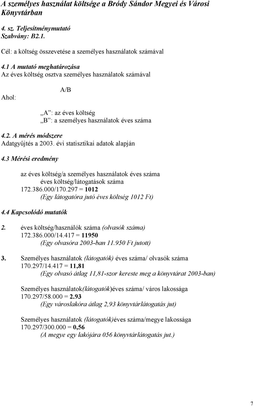 évi statisztikai adatok alapján 4.3 Mérési eredmény az éves költség/a személyes használatok éves száma éves költség/látogatások száma 172.386.000/170.