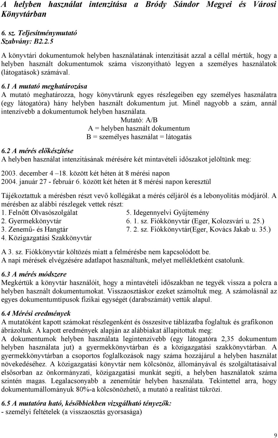 6.1 A mutató meghatározása A mutató meghatározza, hogy könyvtárunk egyes részlegeiben egy személyes használatra (egy látogatóra) hány helyben használt dokumentum jut.