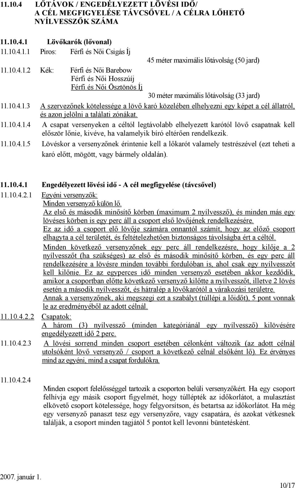 11.10.4.1.4 A csapat versenyeken a céltól legtávolabb elhelyezett karótól lövő csapatnak kell először lőnie, kivéve, ha valamelyik bíró eltérően rendelkezik. 11.10.4.1.5 Lövéskor a versenyzőnek érintenie kell a lőkarót valamely testrészével (ezt teheti a karó előtt, mögött, vagy bármely oldalán).