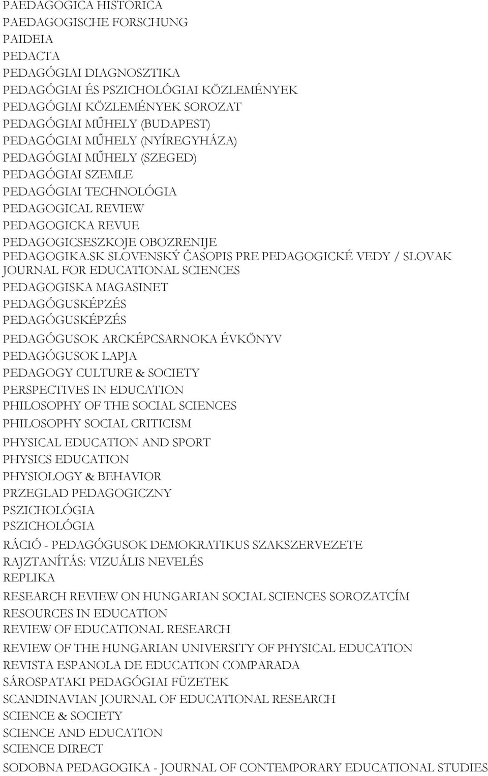 SK SLOVENSKÝ ČASOPIS PRE PEDAGOGICKÉ VEDY / SLOVAK JOURNAL FOR EDUCATIONAL SCIENCES PEDAGOGISKA MAGASINET PEDAGÓGUSKÉPZÉS PEDAGÓGUSKÉPZÉS PEDAGÓGUSOK ARCKÉPCSARNOKA ÉVKÖNYV PEDAGÓGUSOK LAPJA PEDAGOGY