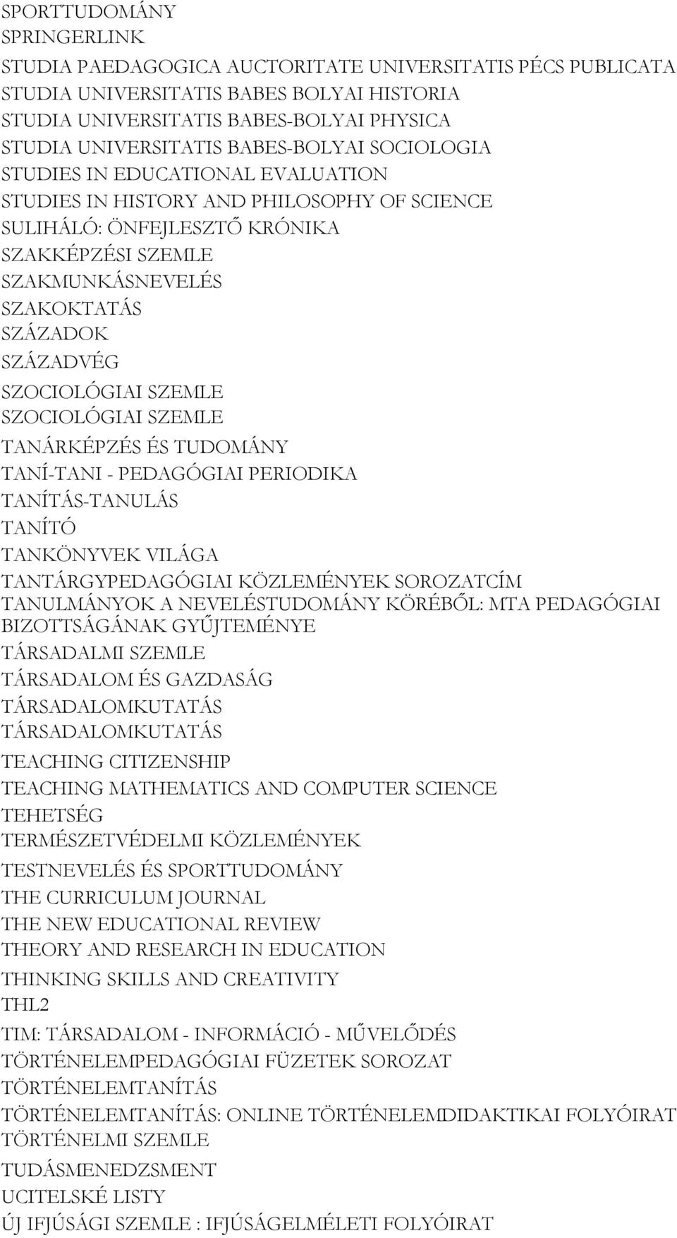 SZÁZADVÉG SZOCIOLÓGIAI SZEMLE SZOCIOLÓGIAI SZEMLE TANÁRKÉPZÉS ÉS TUDOMÁNY TANÍ-TANI - PEDAGÓGIAI PERIODIKA TANÍTÁS-TANULÁS TANÍTÓ TANKÖNYVEK VILÁGA TANTÁRGYPEDAGÓGIAI KÖZLEMÉNYEK SOROZATCÍM