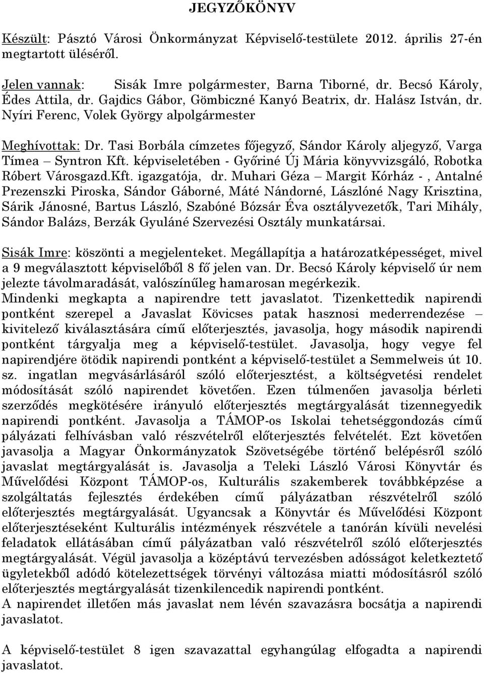 Tasi Borbála címzetes főjegyző, Sándor Károly aljegyző, Varga Tímea Syntron Kft. képviseletében - Győriné Új Mária könyvvizsgáló, Robotka Róbert Városgazd.Kft. igazgatója, dr.