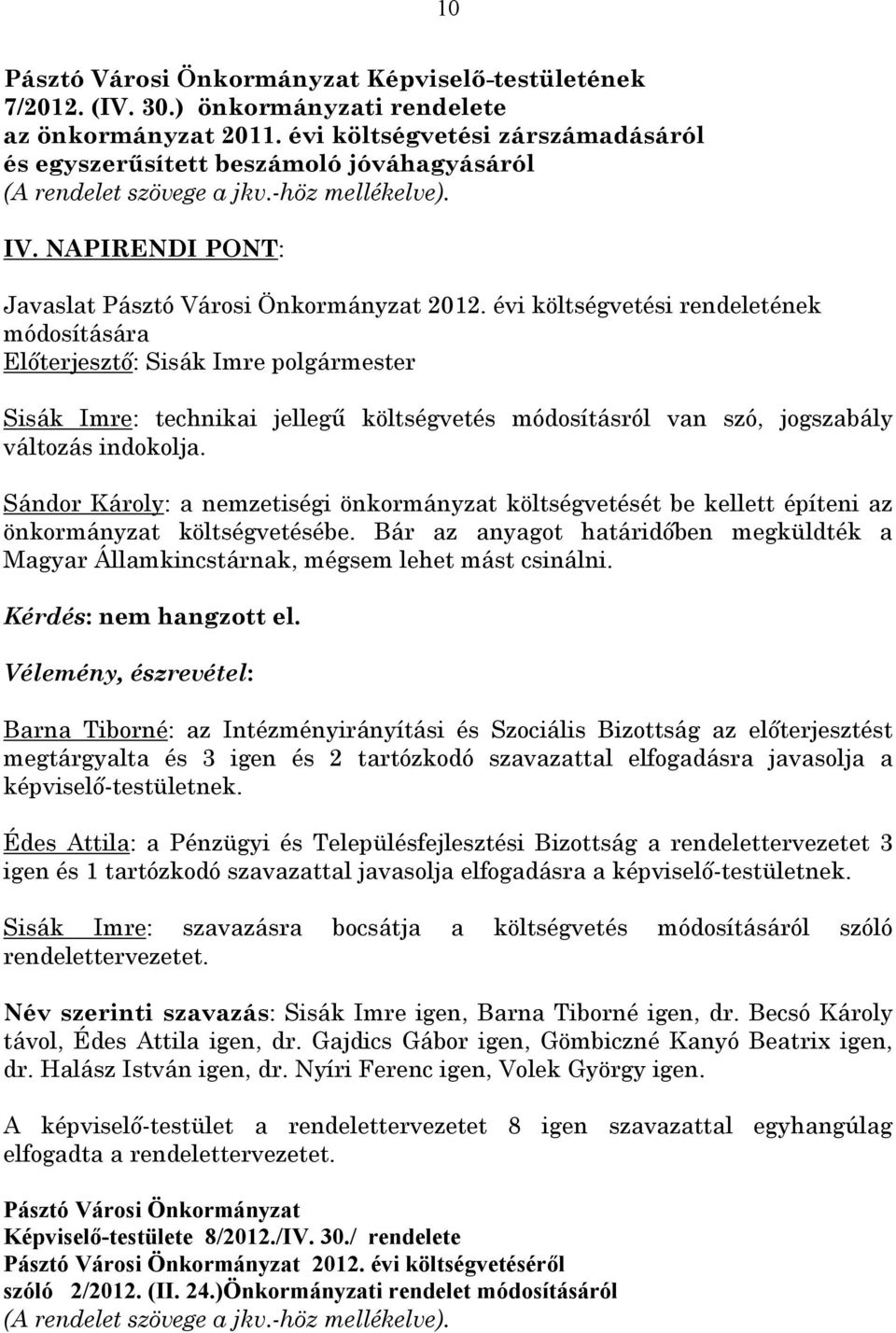 évi költségvetési rendeletének módosítására Előterjesztő: Sisák Imre polgármester Sisák Imre: technikai jellegű költségvetés módosításról van szó, jogszabály változás indokolja.