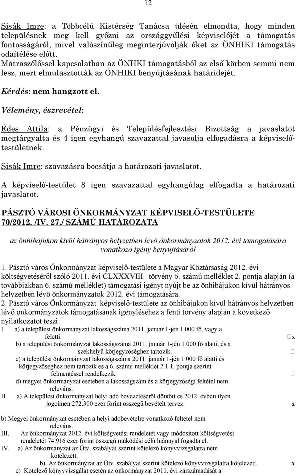 Vélemény, észrevétel: Édes Attila: a Pénzügyi és Településfejlesztési Bizottság a javaslatot megtárgyalta és 4 igen egyhangú szavazattal javasolja elfogadásra a képviselőtestületnek.