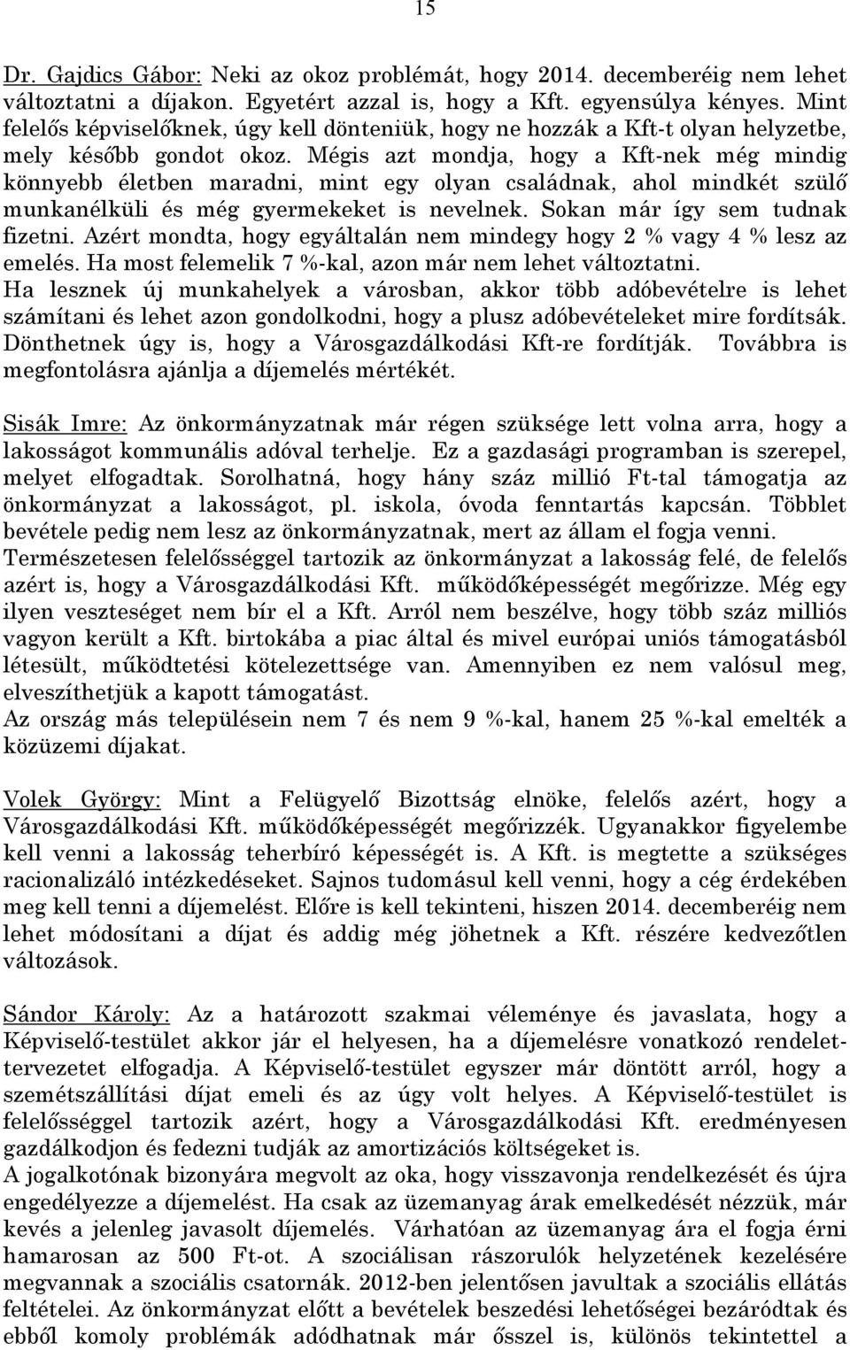 Mégis azt mondja, hogy a Kft-nek még mindig könnyebb életben maradni, mint egy olyan családnak, ahol mindkét szülő munkanélküli és még gyermekeket is nevelnek. Sokan már így sem tudnak fizetni.