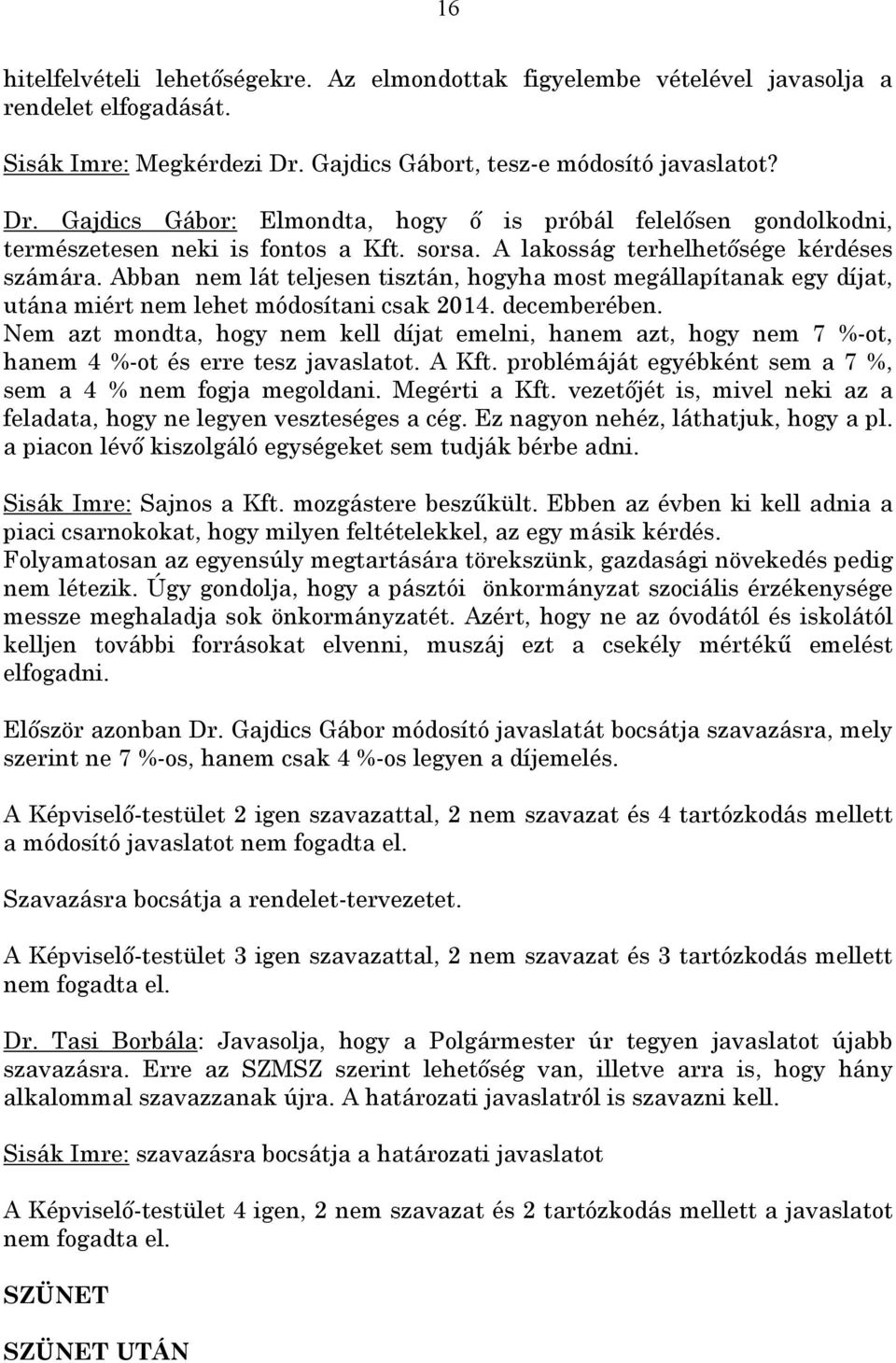 Abban nem lát teljesen tisztán, hogyha most megállapítanak egy díjat, utána miért nem lehet módosítani csak 2014. decemberében.