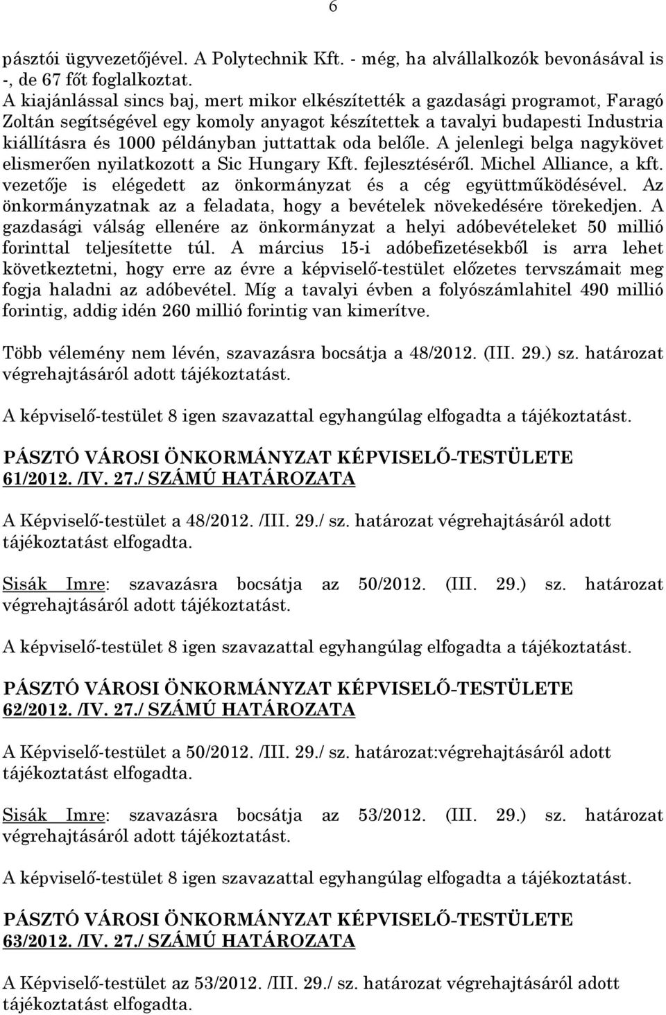 juttattak oda belőle. A jelenlegi belga nagykövet elismerően nyilatkozott a Sic Hungary Kft. fejlesztéséről. Michel Alliance, a kft. vezetője is elégedett az önkormányzat és a cég együttműködésével.