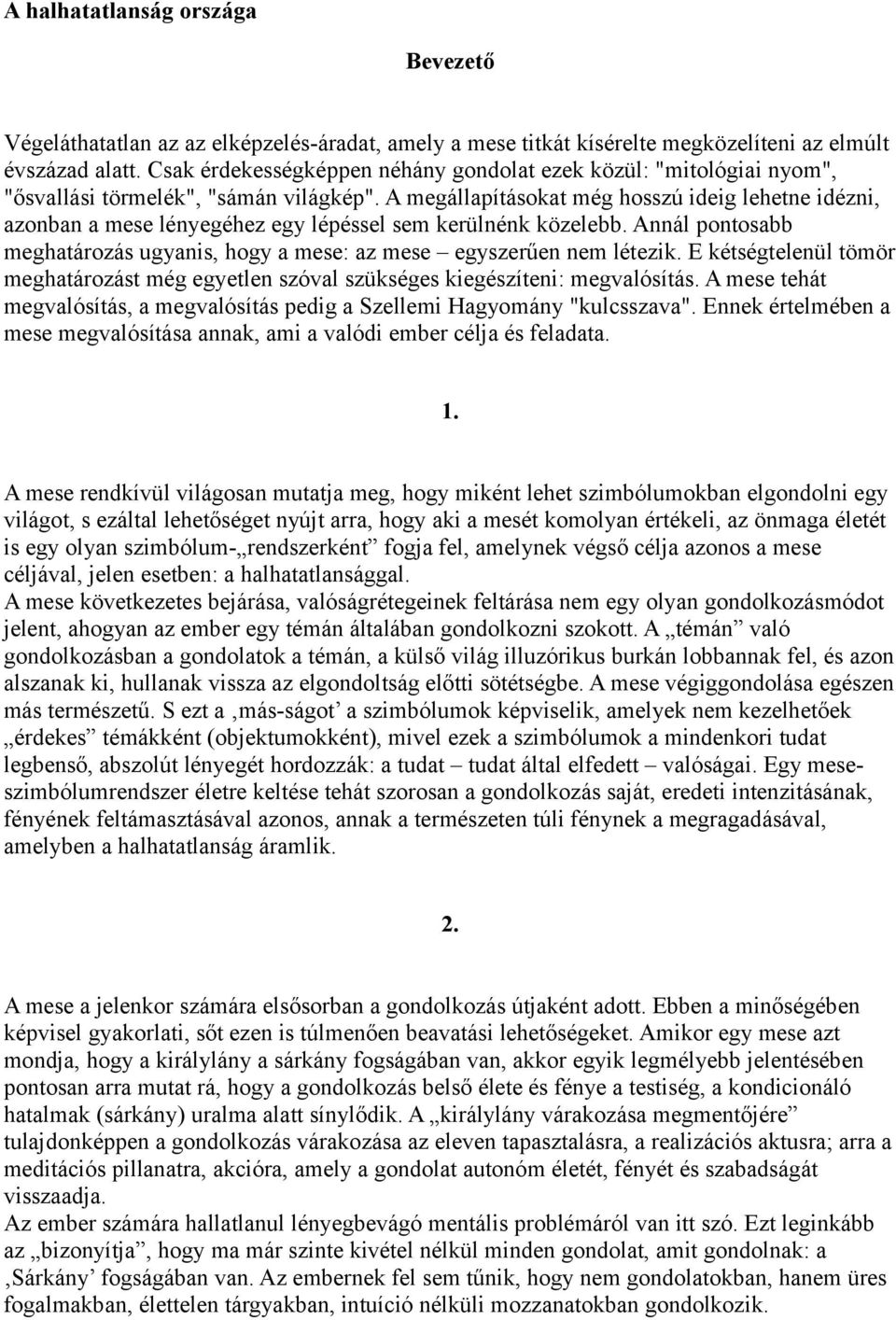 A megállapításokat még hosszú ideig lehetne idézni, azonban a mese lényegéhez egy lépéssel sem kerülnénk közelebb. Annál pontosabb meghatározás ugyanis, hogy a mese: az mese egyszerűen nem létezik.