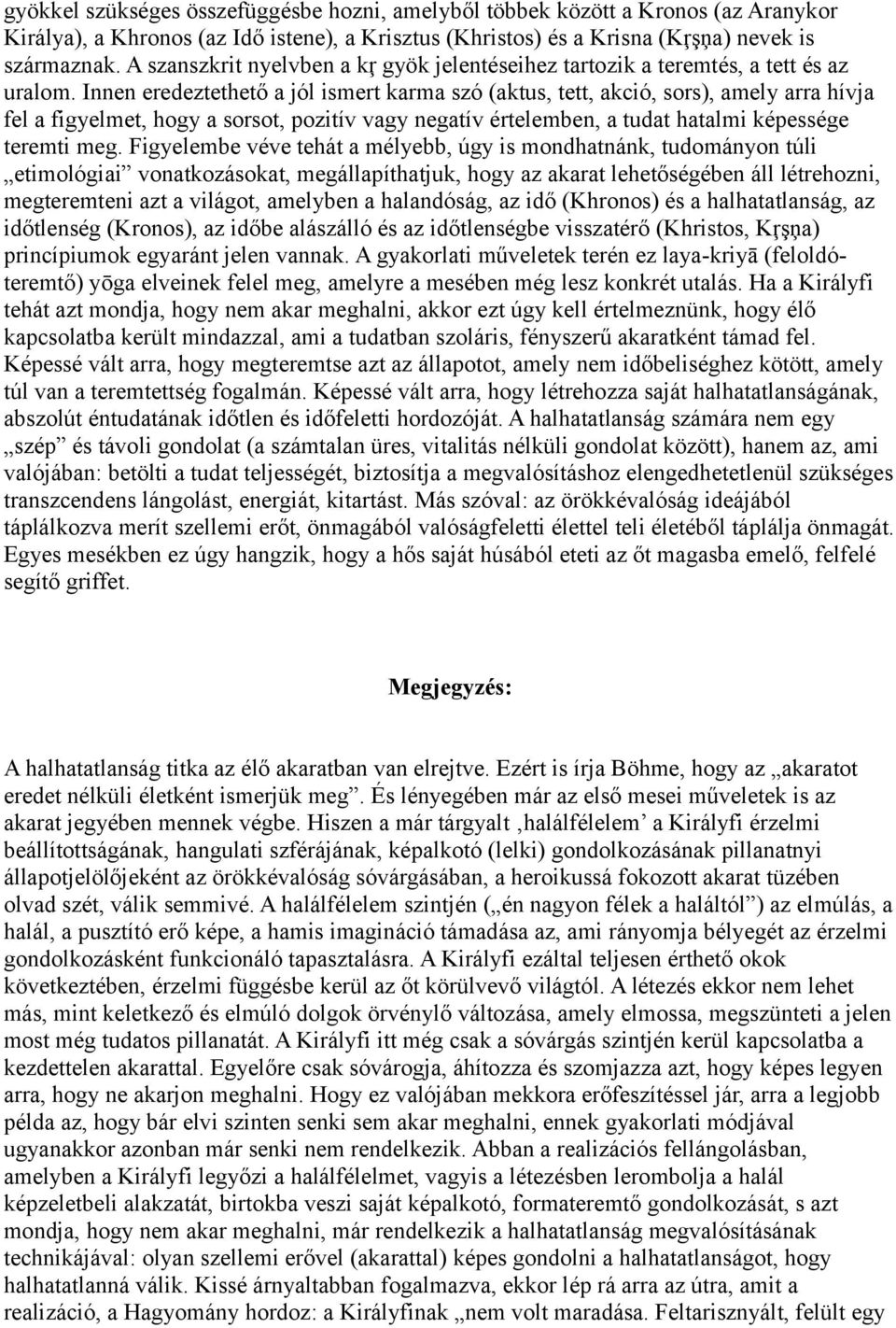 Innen eredeztethető a jól ismert karma szó (aktus, tett, akció, sors), amely arra hívja fel a figyelmet, hogy a sorsot, pozitív vagy negatív értelemben, a tudat hatalmi képessége teremti meg.