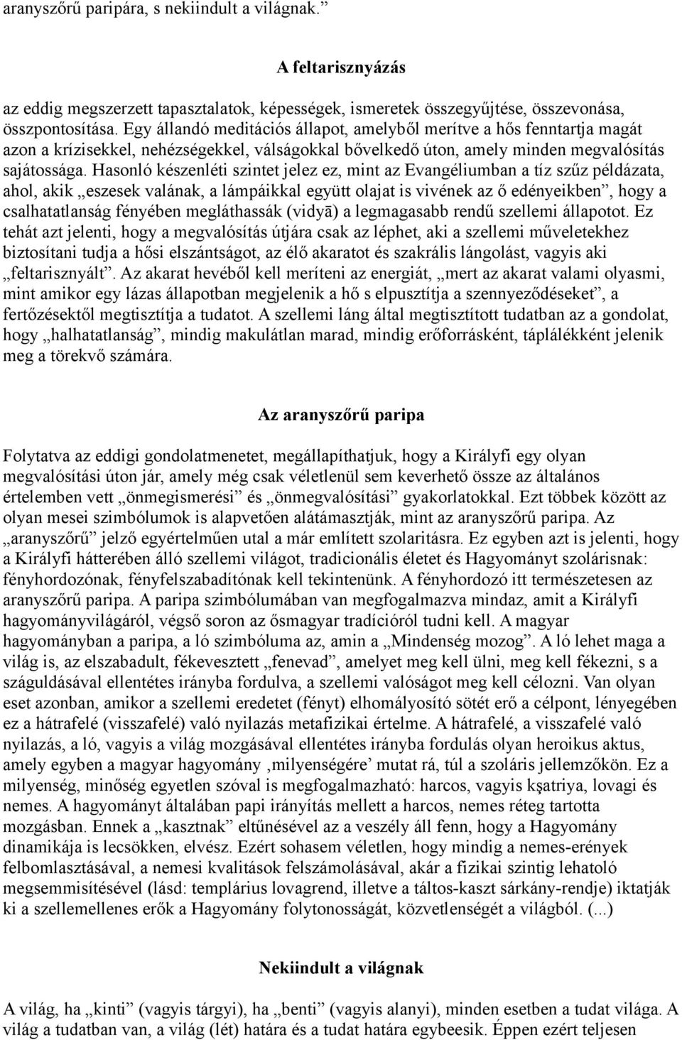 Hasonló készenléti szintet jelez ez, mint az Evangéliumban a tíz szűz példázata, ahol, akik eszesek valának, a lámpáikkal együtt olajat is vivének az ő edényeikben, hogy a csalhatatlanság fényében