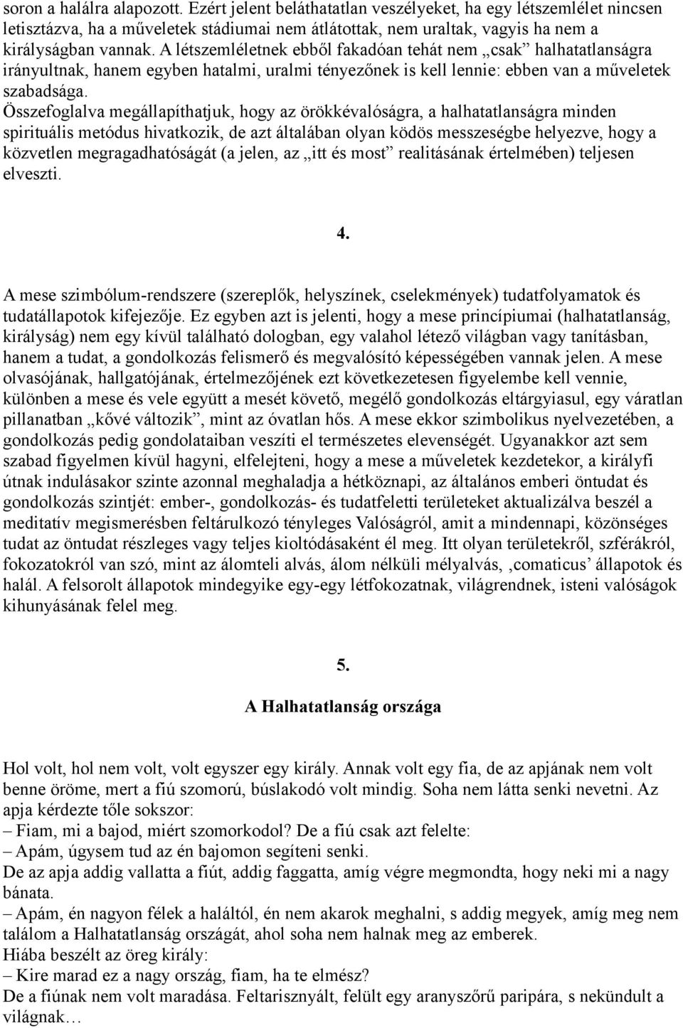 Összefoglalva megállapíthatjuk, hogy az örökkévalóságra, a halhatatlanságra minden spirituális metódus hivatkozik, de azt általában olyan ködös messzeségbe helyezve, hogy a közvetlen