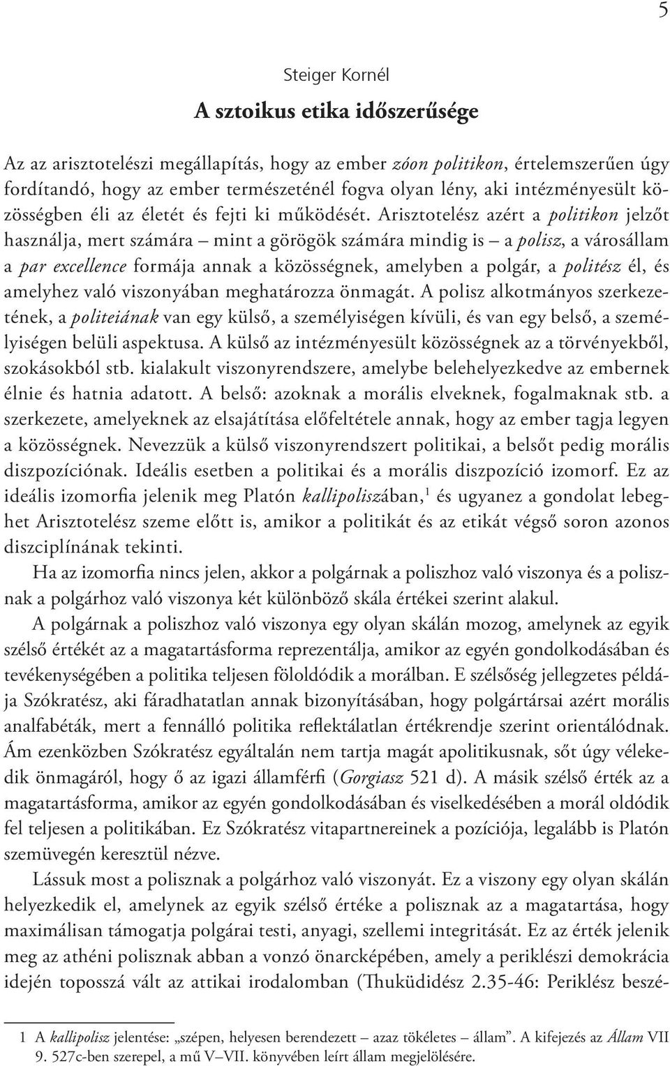 Arisztotelész azért a politikon jelzőt használja, mert számára mint a görögök számára mindig is a polisz, a városállam a par excellence formája annak a közösségnek, amelyben a polgár, a politész él,