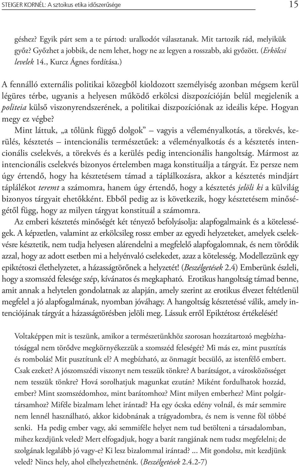 ) A fennálló externális politikai közegből kioldozott személyiség azonban mégsem kerül légüres térbe, ugyanis a helyesen működő erkölcsi diszpozícióján belül megjelenik a politeia külső