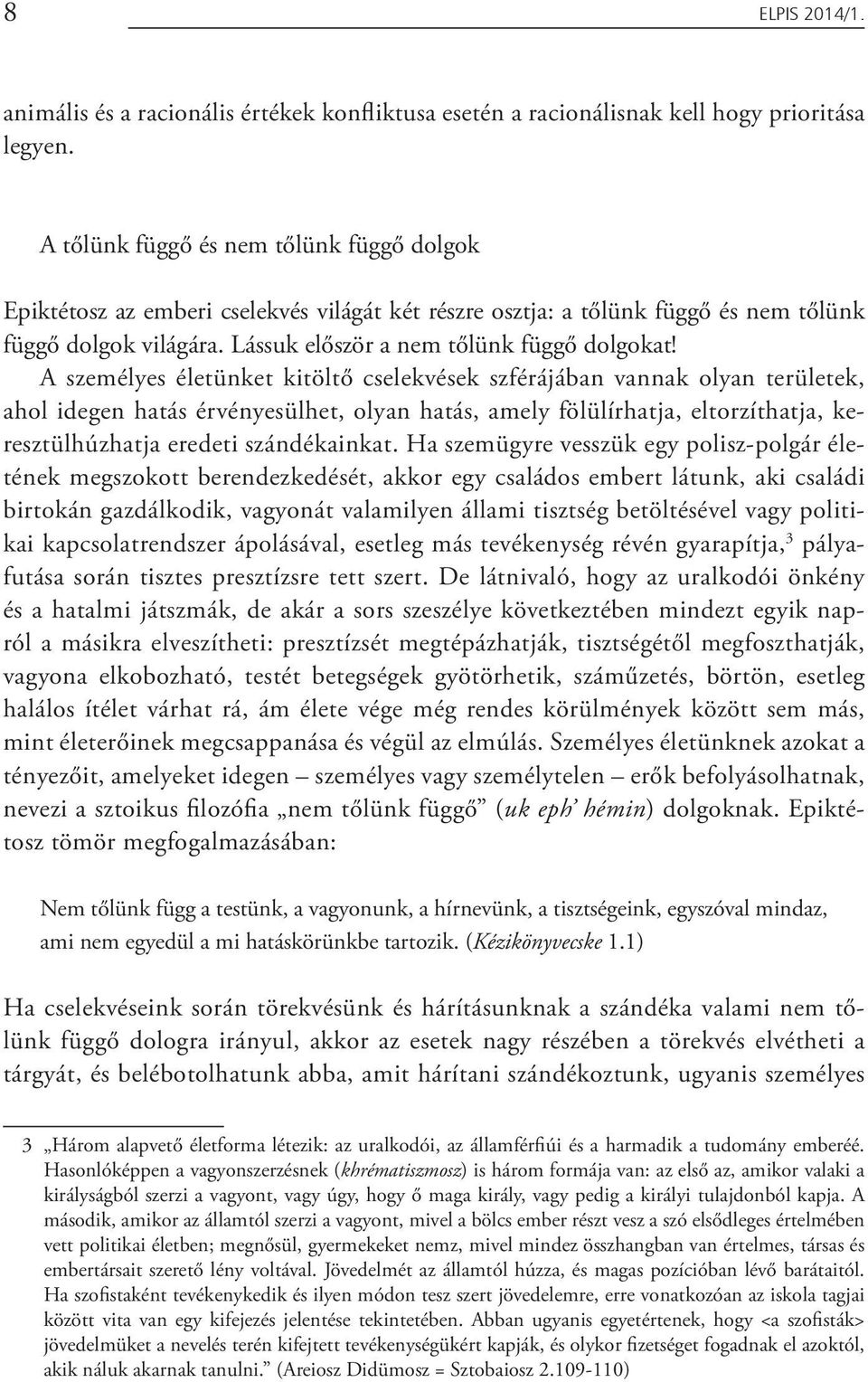 A személyes életünket kitöltő cselekvések szférájában vannak olyan területek, ahol idegen hatás érvényesülhet, olyan hatás, amely fölülírhatja, eltorzíthatja, keresztülhúzhatja eredeti szándékainkat.