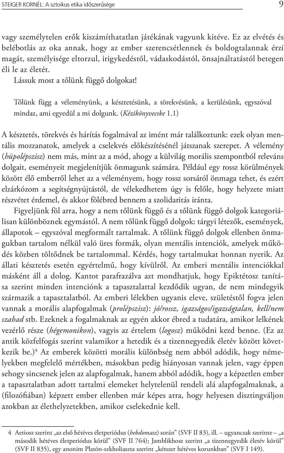 Lássuk most a tőlünk függő dolgokat! Tőlünk függ a véleményünk, a késztetésünk, a törekvésünk, a kerülésünk, egyszóval mindaz, ami egyedül a mi dolgunk. (Kézikönyvecske 1.