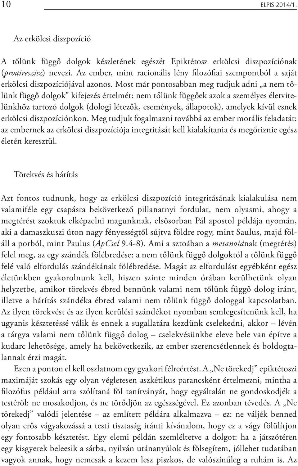 Most már pontosabban meg tudjuk adni a nem tőlünk függő dolgok kifejezés értelmét: nem tőlünk függőek azok a személyes életvitelünkhöz tartozó dolgok (dologi létezők, események, állapotok), amelyek