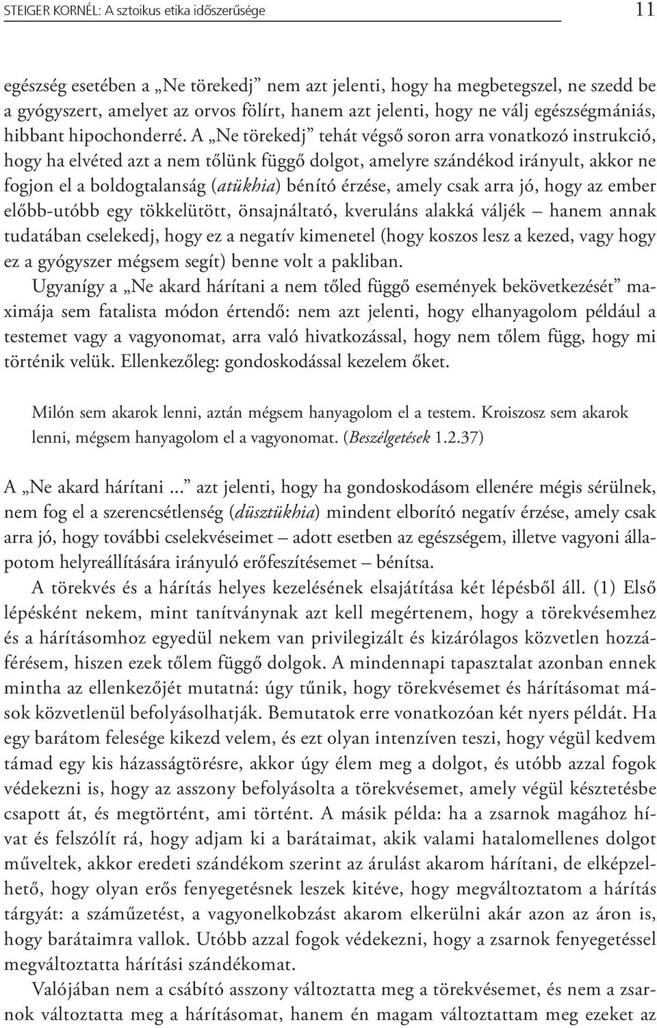 A Ne törekedj tehát végső soron arra vonatkozó instrukció, hogy ha elvéted azt a nem tőlünk függő dolgot, amelyre szándékod irányult, akkor ne fogjon el a boldogtalanság (atükhia) bénító érzése,