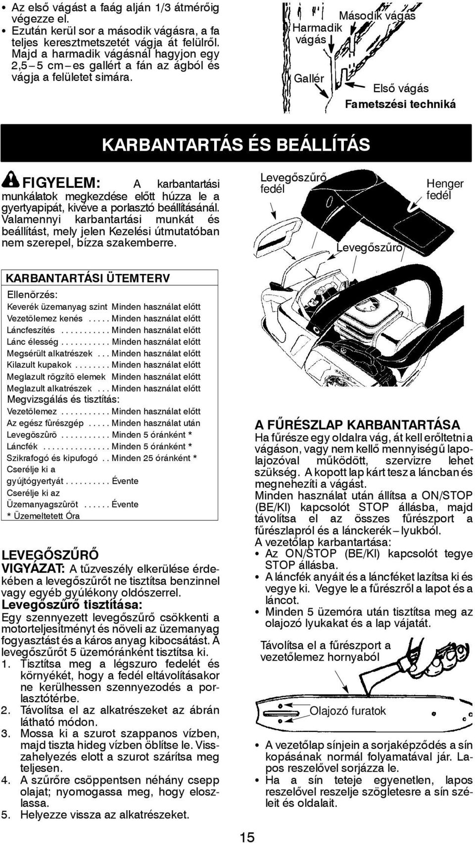 Második vágás Harmadik vágás Gallér Első vágás Fametszési techniká KARBANTARTÁS ÉS BEÁLLÍTÁS FIGYELEM: A karbantartási munkálatok megkezdése előtt húzza le a gyertyapipát, kivéve a porlasztó