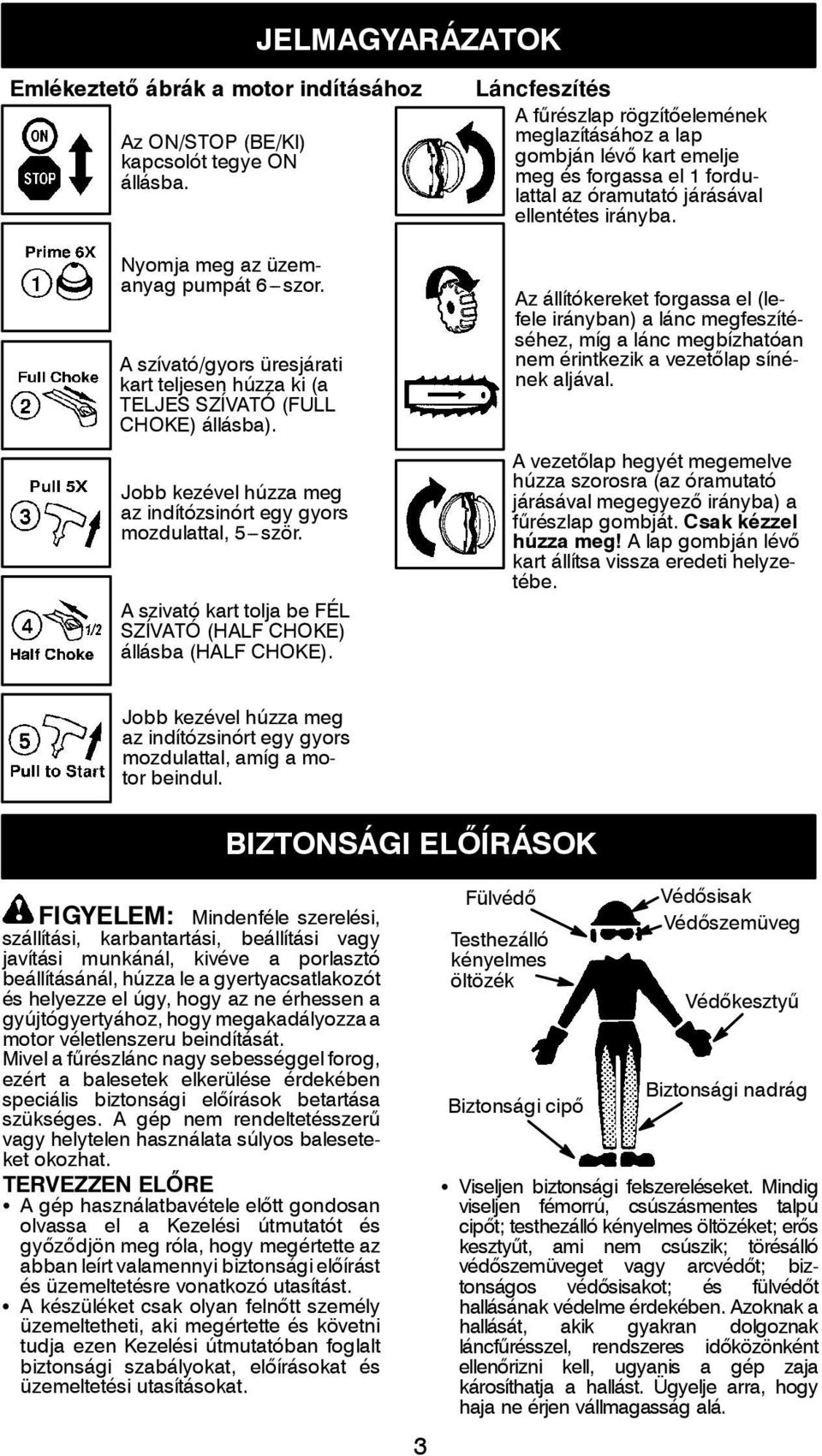 A szivató kart tolja be FÉL SZÍVATÓ (HALF CHOKE) állásba (HALF CHOKE).