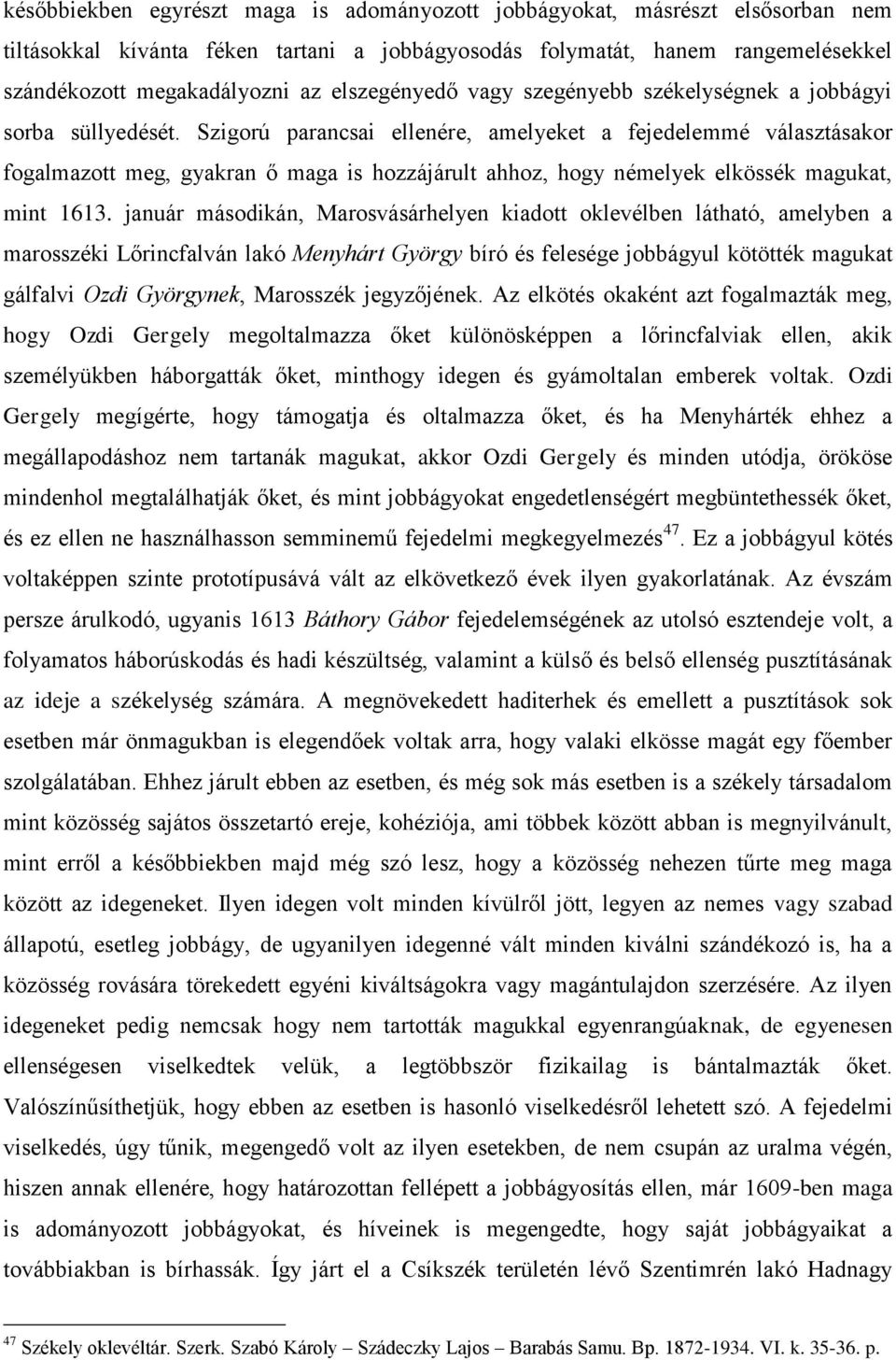 Szigorú parancsai ellenére, amelyeket a fejedelemmé választásakor fogalmazott meg, gyakran ő maga is hozzájárult ahhoz, hogy némelyek elkössék magukat, mint 1613.