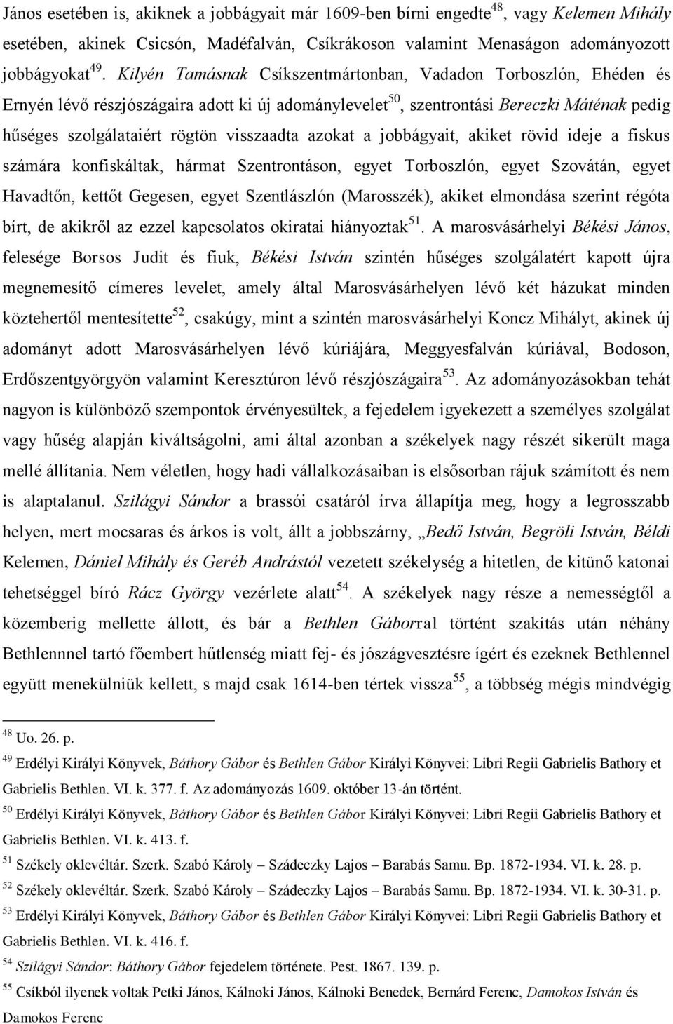 visszaadta azokat a jobbágyait, akiket rövid ideje a fiskus számára konfiskáltak, hármat Szentrontáson, egyet Torboszlón, egyet Szovátán, egyet Havadtőn, kettőt Gegesen, egyet Szentlászlón