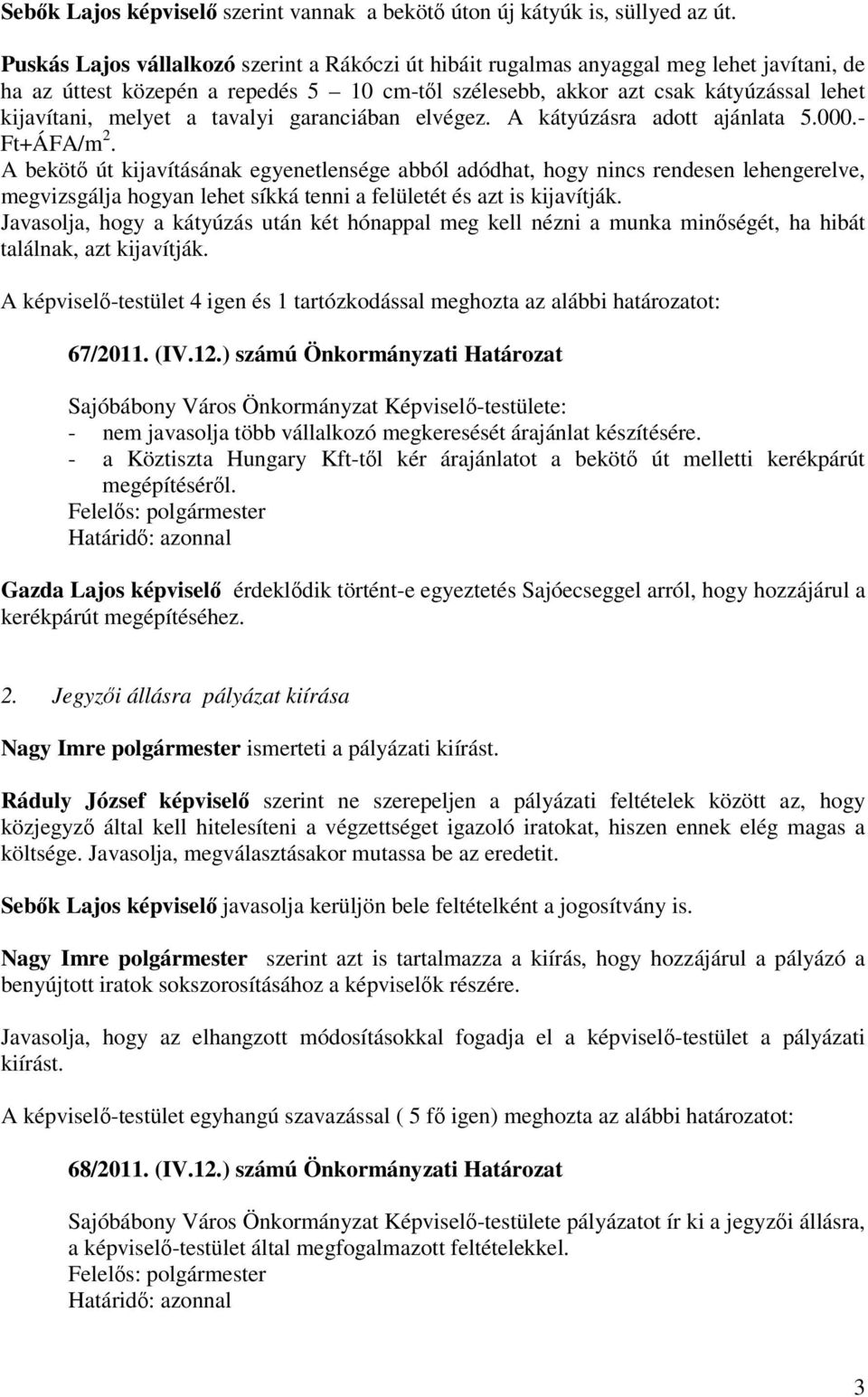 tavalyi garanciában elvégez. A kátyúzásra adott ajánlata 5.000.- Ft+ÁFA/m 2.