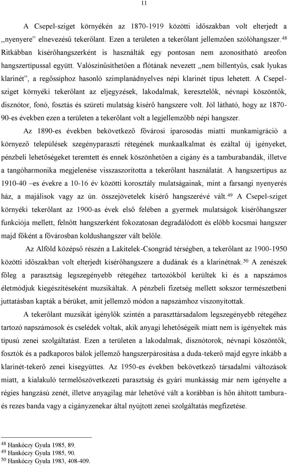 Valószínűsíthetően a flótának nevezett,,nem billentyűs, csak lyukas klarinét, a regőssíphoz hasonló szimplanádnyelves népi klarinét típus lehetett.