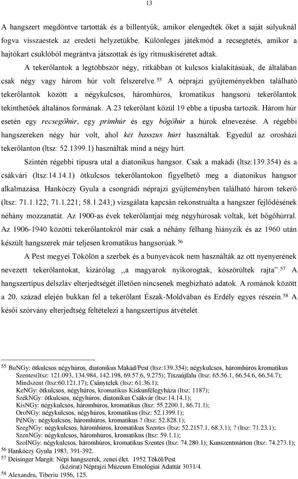 A tekerőlantok a legtöbbször négy, ritkábban öt kulcsos kialakításúak, de általában csak négy vagy három húr volt felszerelve.