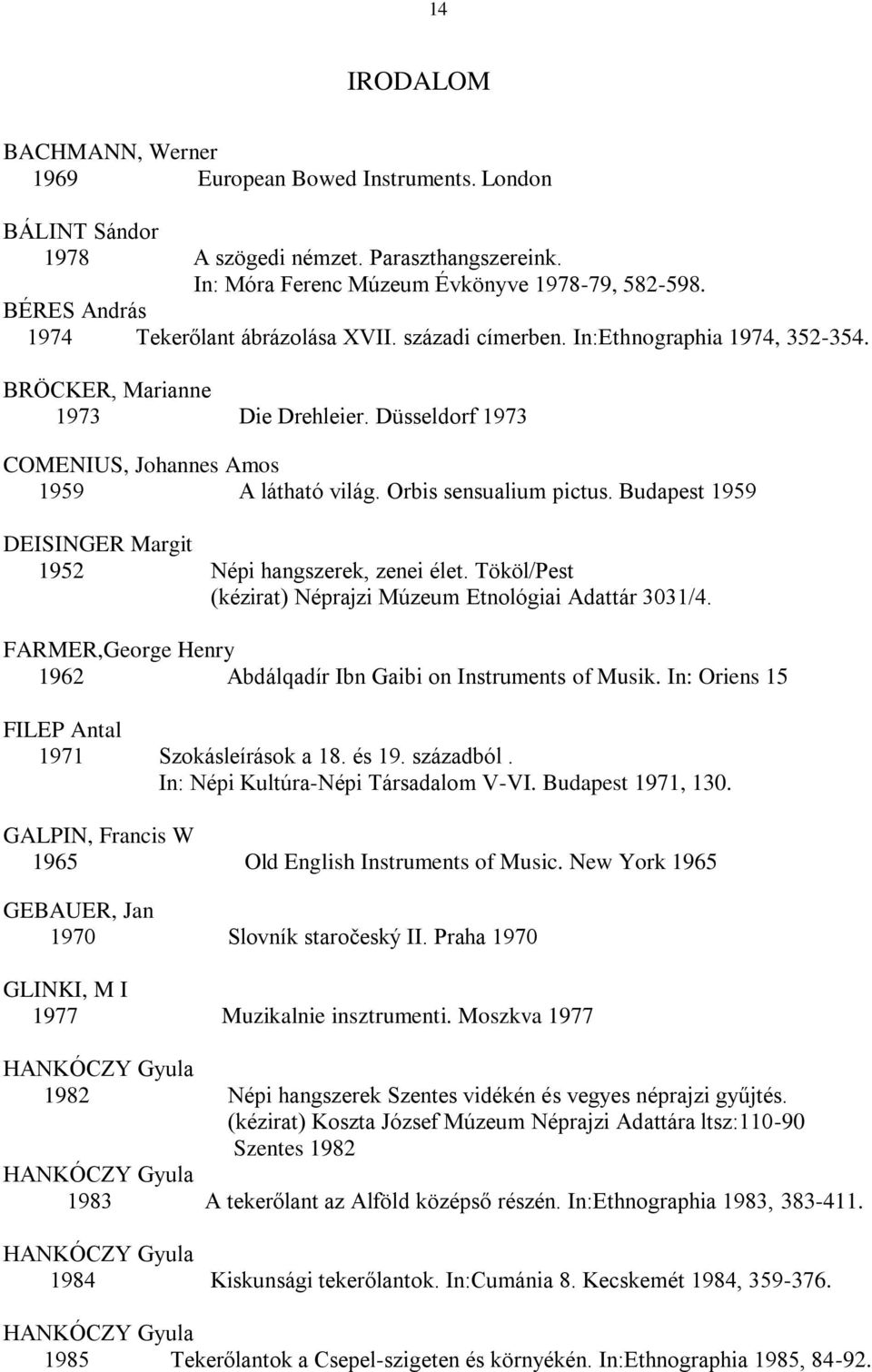 Orbis sensualium pictus. Budapest 1959 DEISINGER Margit 1952 Népi hangszerek, zenei élet. Tököl/Pest (kézirat) Néprajzi Múzeum Etnológiai Adattár 3031/4.