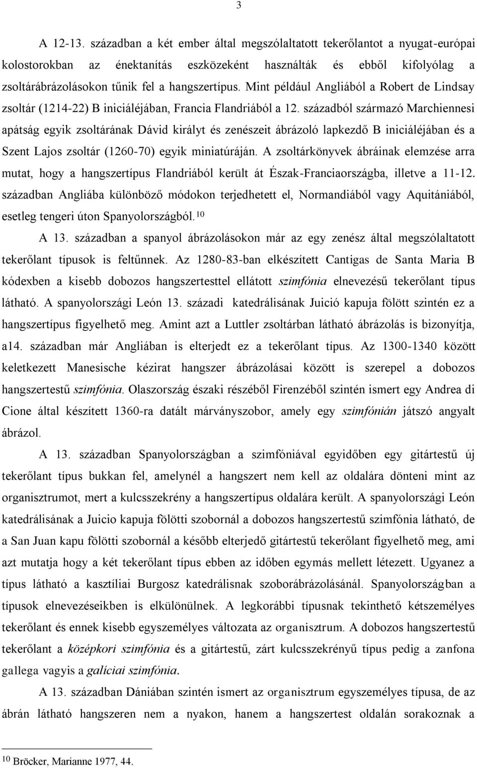 Mint például Angliából a Robert de Lindsay zsoltár (1214-22) B iniciáléjában, Francia Flandriából a 12.